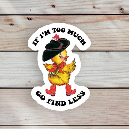 Autocollant Canard "If I’m too much, go find less"