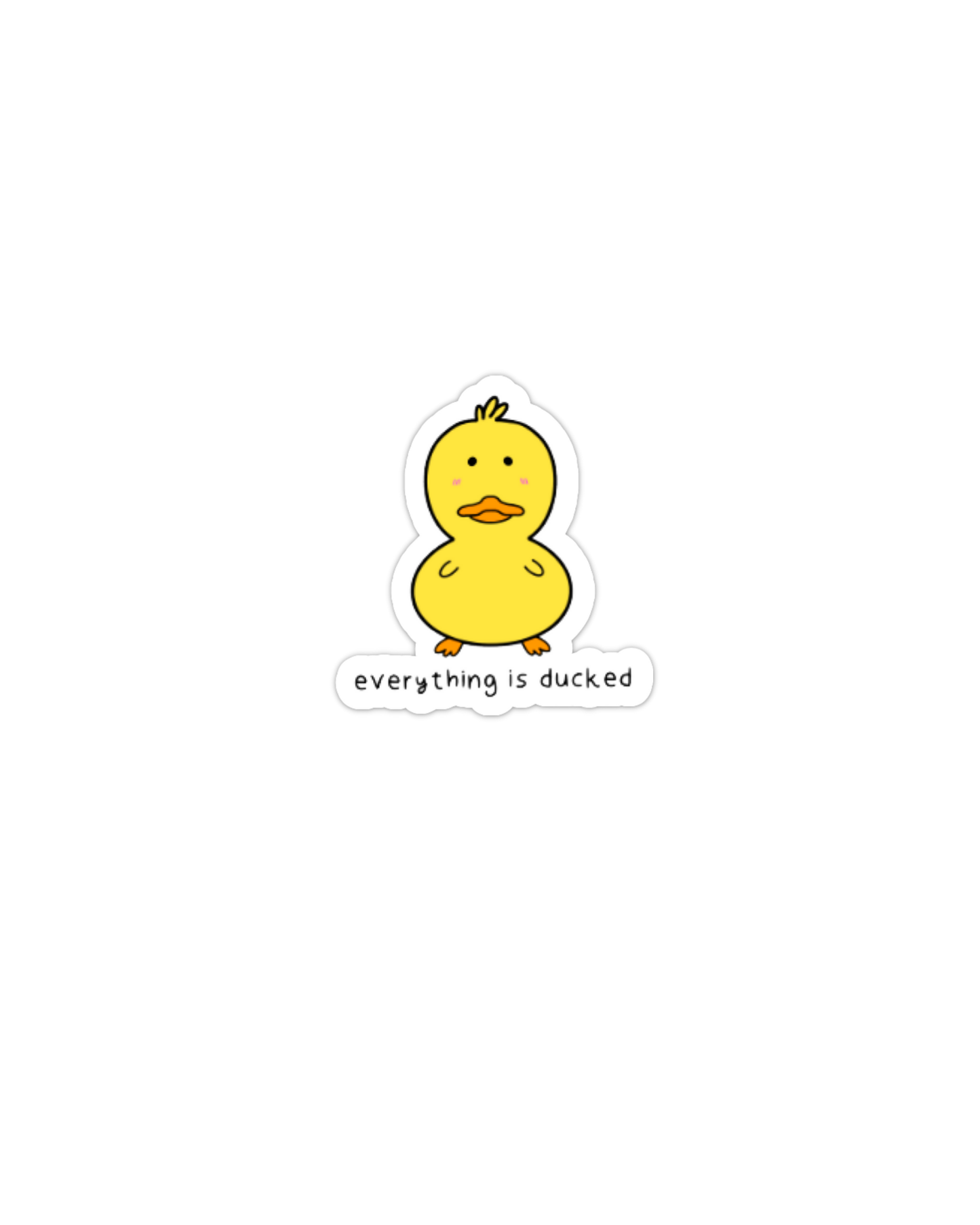 Everything is Ducked/Kawaii Duck vinyl sticker